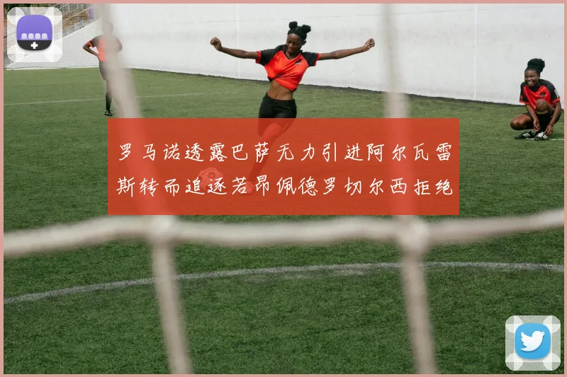 罗马诺透露巴萨无力引进阿尔瓦雷斯转而追逐若昂佩德罗切尔西拒绝放人