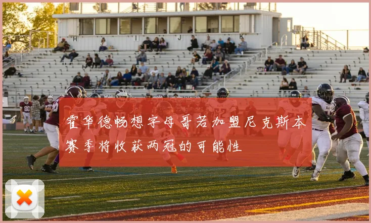 霍华德畅想字母哥若加盟尼克斯本赛季将收获两冠的可能性